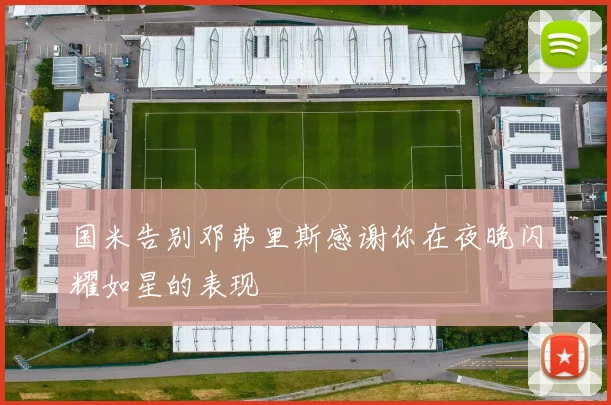 国米告别邓弗里斯感谢你在夜晚闪耀如星的表现