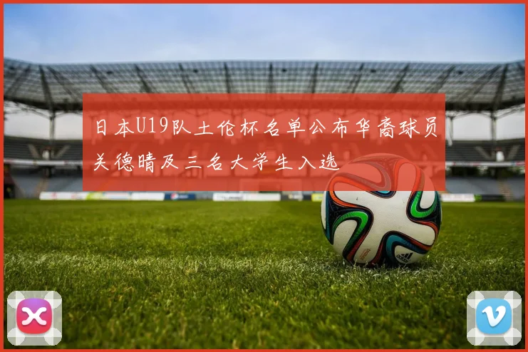 日本U19队土伦杯名单公布华裔球员关德晴及三名大学生入选